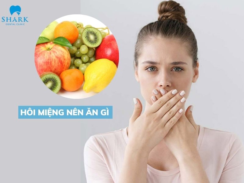 Bị hôi miệng thì ăn gì